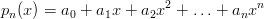 pn(x) = a0 + a1x + a2x2 + ...+  anxn

