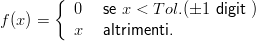        {
          0   se x < Tol.(1 digit )
f(x) =    x   altrimenti.
