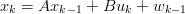 xk =  Axk− 1 + Buk + wk −1
