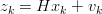 zk = Hxk  + vk
