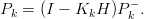                   −
Pk =  (I − KkH )P k .
