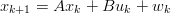 x    =  Ax  + Bu   + w
  k+1      k     k     k
