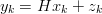 yk = Hxk  + zk
