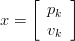     [    ]
      pk
x =   vk
                                                                              

                                                                              
