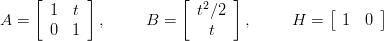     [       ]           [  2    ]            [      ]
A =    1  t  ,      B =    t∕2   ,      H =   1   0
       0  1                 t
