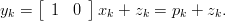      [      ]
yk =   1  0  xk + zk = pk + zk.
