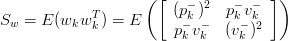                     ( [ (p−)2  p− v− ])
Sw  = E (wkwTk) = E      −k −   k− k2
                        pk vk  (vk )
