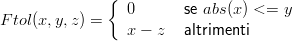              {  0       se abs (x ) <= y
Ftol(x,y,z) =
                 x − z   altrimenti
